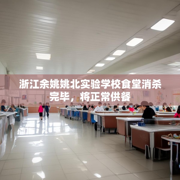 浙江余姚姚北实验学校食堂消杀完毕，将正常供餐