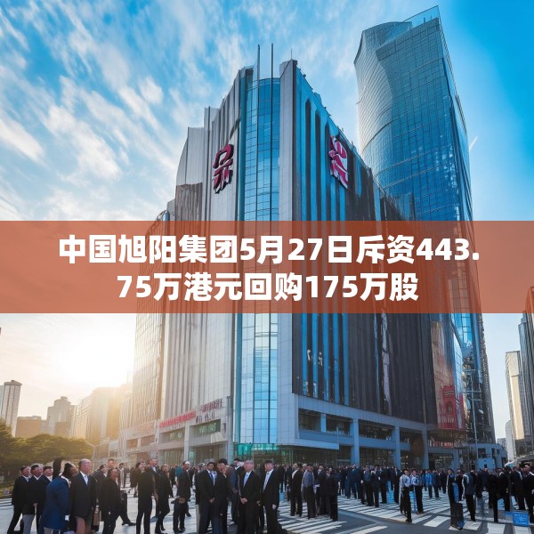 中国旭阳集团5月27日斥资443.75万港元回购175万股
