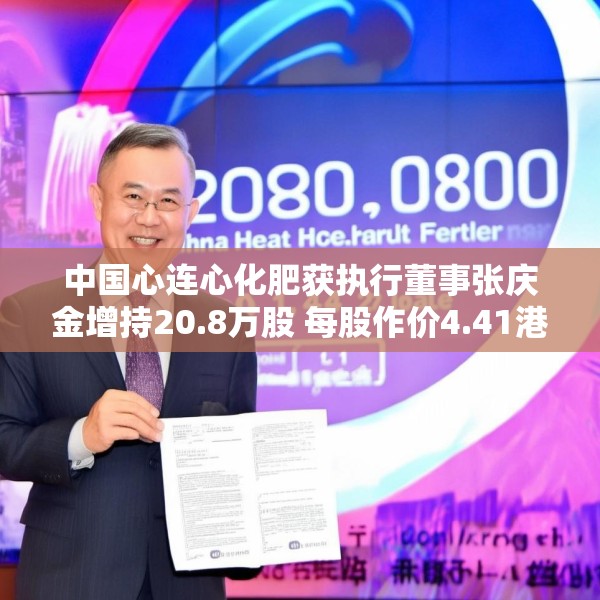 中国心连心化肥获执行董事张庆金增持20.8万股 每股作价4.41港元