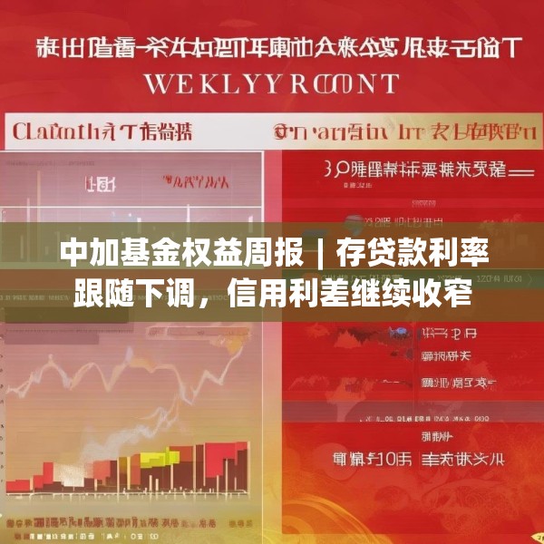中加基金权益周报︱存贷款利率跟随下调，信用利差继续收窄