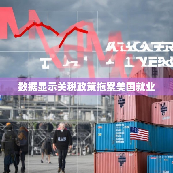 数据显示关税政策拖累美国就业
