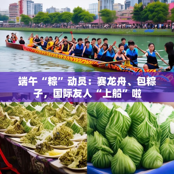 端午“粽”动员：赛龙舟、包粽子，国际友人“上船”啦