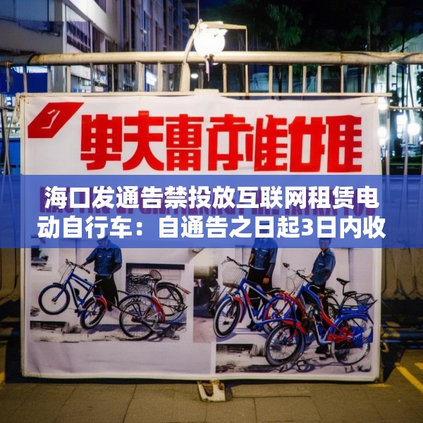 海口发通告禁投放互联网租赁电动自行车：自通告之日起3日内收回已投放车辆