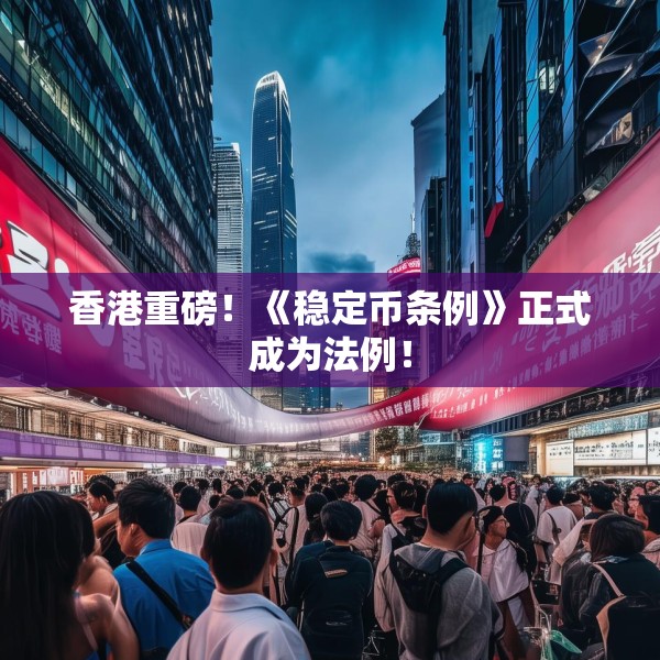 香港重磅！《稳定币条例》正式成为法例！