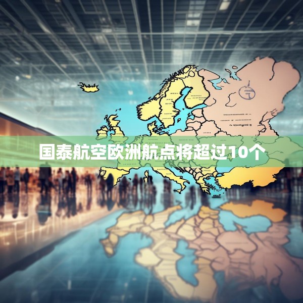 国泰航空欧洲航点将超过10个