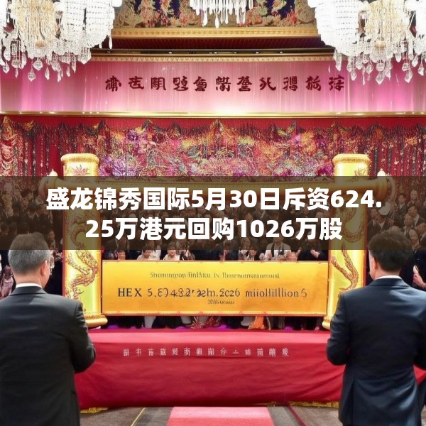 盛龙锦秀国际5月30日斥资624.25万港元回购1026万股