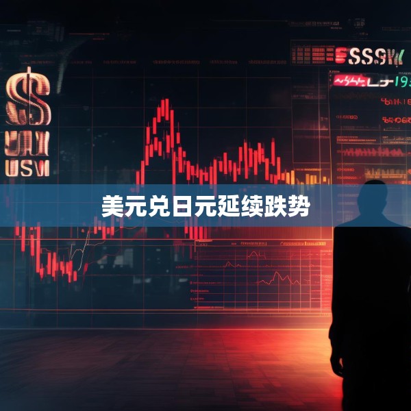 美元兑日元延续跌势