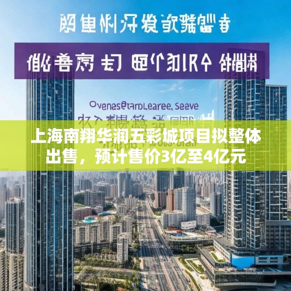 上海南翔华润五彩城项目拟整体出售，预计售价3亿至4亿元