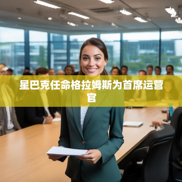 星巴克任命格拉姆斯为首席运营官