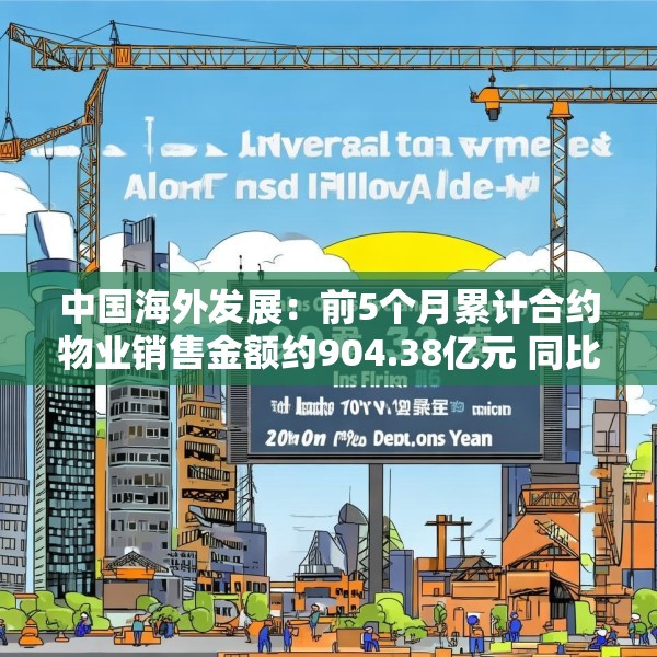 中国海外发展：前5个月累计合约物业销售金额约904.38亿元 同比下跌11.1%