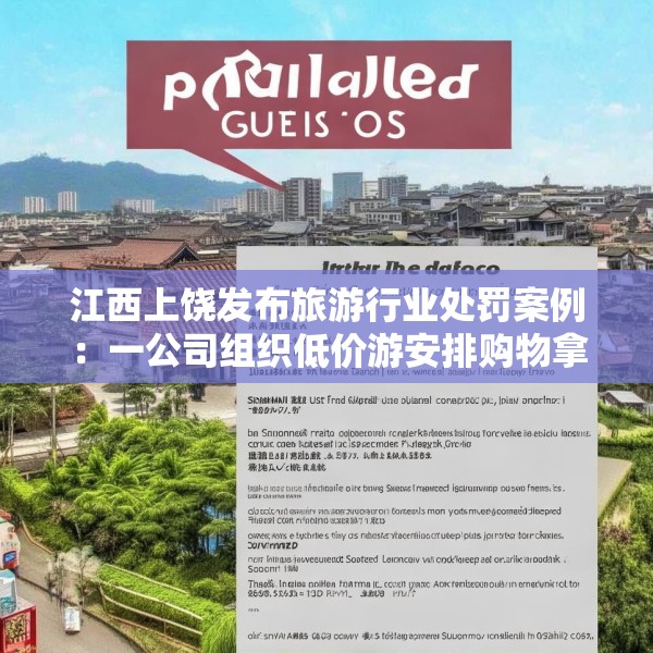 江西上饶发布旅游行业处罚案例：一公司组织低价游安排购物拿回扣被罚