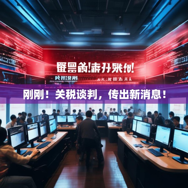刚刚！关税谈判，传出新消息！