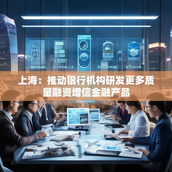 上海：推动银行机构研发更多质量融资增信金融产品