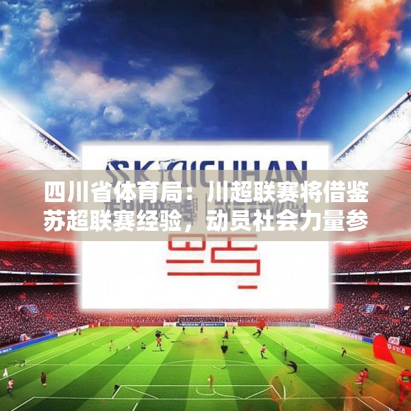 四川省体育局：川超联赛将借鉴苏超联赛经验，动员社会力量参与