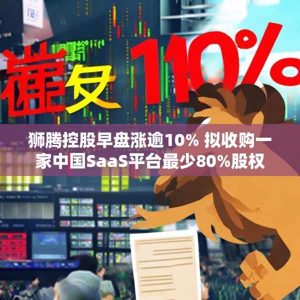 狮腾控股早盘涨逾10% 拟收购一家中国SaaS平台最少80%股权
