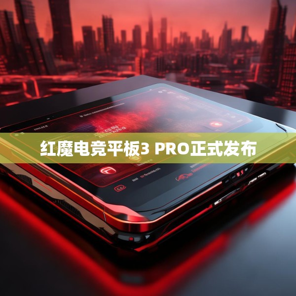红魔电竞平板3 PRO正式发布