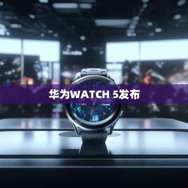 华为WATCH 5发布