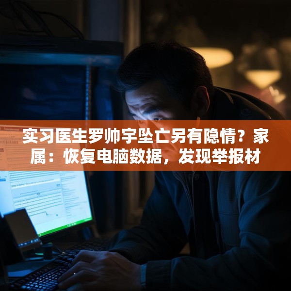 实习医生罗帅宇坠亡另有隐情？家属：恢复电脑数据，发现举报材料