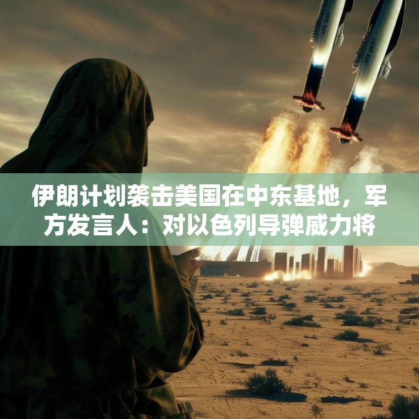 伊朗计划袭击美国在中东基地，军方发言人：对以色列导弹威力将是之前20倍